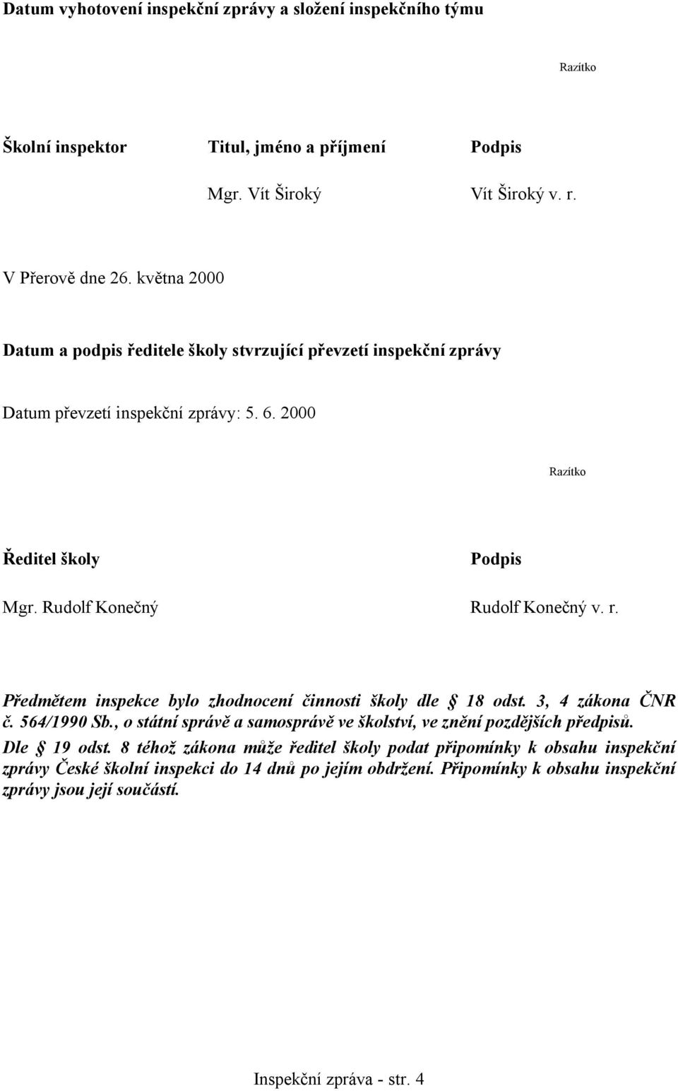 Rudolf Konečný Rudolf Konečný v. r. Předmětem inspekce bylo zhodnocení činnosti školy dle 18 odst. 3, 4 zákona ČNR č. 564/1990 Sb.