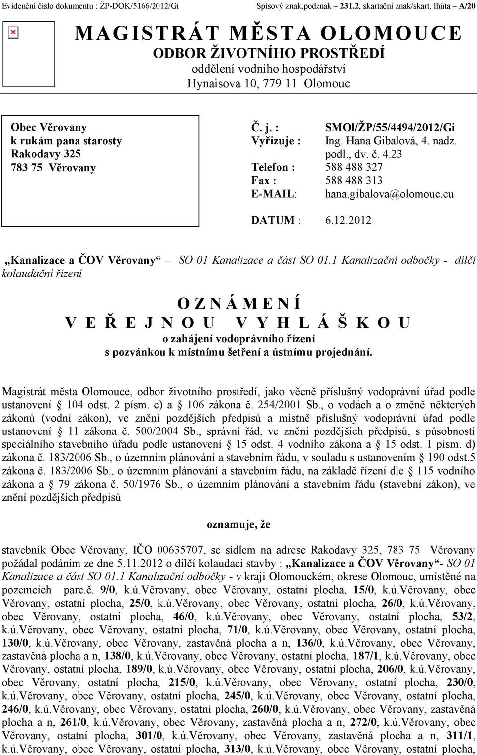 : SMOl/ŽP/55/4494/2012/Gi Vyřizuje : Ing. Hana Gibalová, 4. nadz. podl., dv. č. 4.23 Telefon : 588 488 327 Fax : 588 488 313 E-MAIL: hana.gibalova@olomouc.eu DATUM : 6.12.2012 Kanalizace a ČOV Věrovany SO 01 Kanalizace a část SO 01.