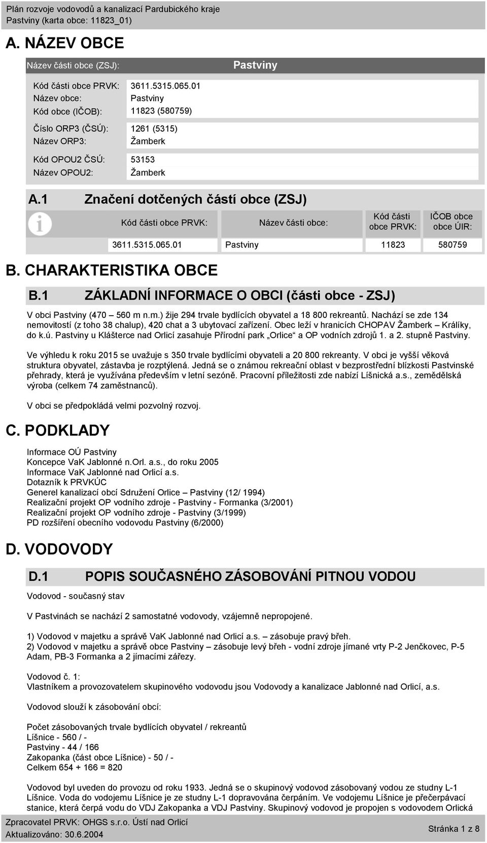 1 Značení dotčených částí obce (ZSJ) Kód části obce PRVK: Název části obce: Kód části obce PRVK: IČOB obce obce ÚIR: B. CHARAKTERISTIKA OBCE B.