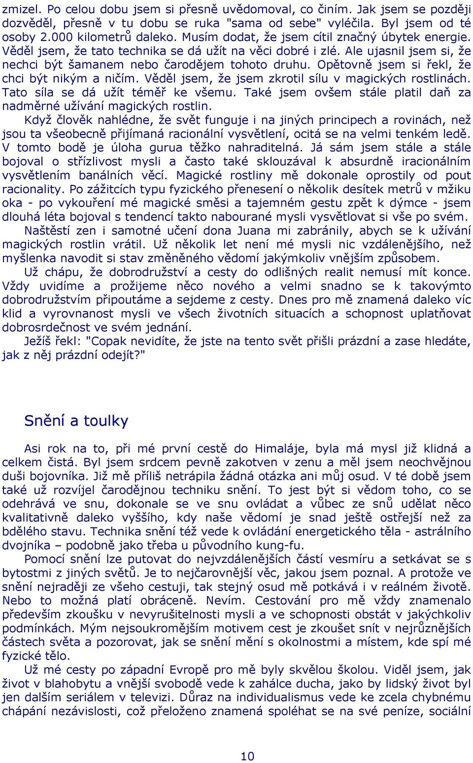 Opětovně jsem si řekl, že chci být nikým a ničím. Věděl jsem, že jsem zkrotil sílu v magických rostlinách. Tato síla se dá užít téměř ke všemu.