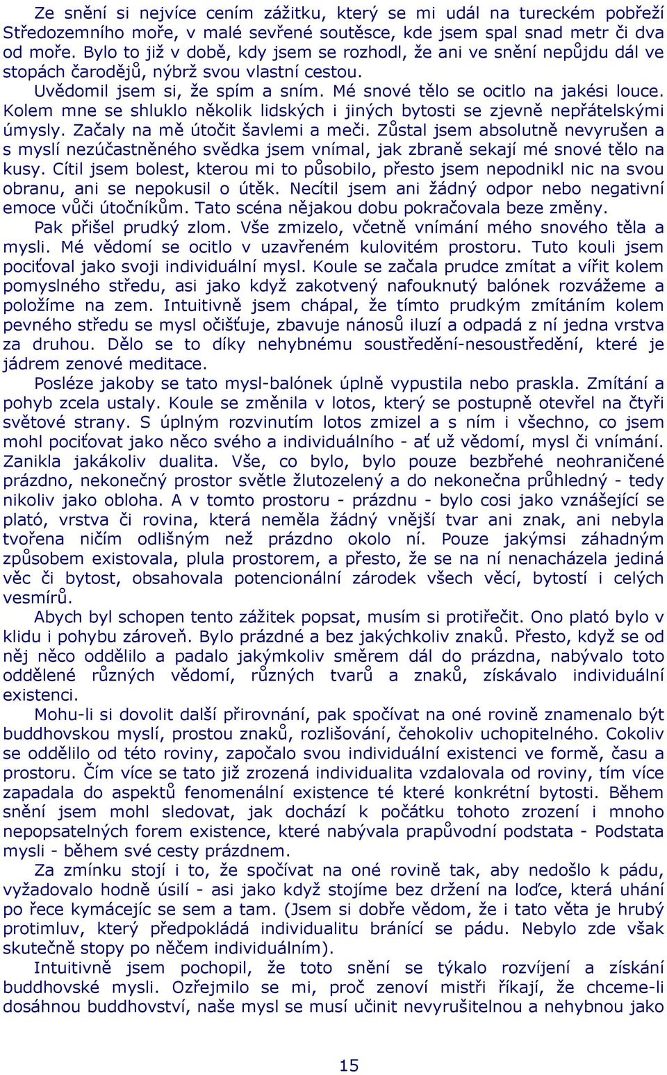 Kolem mne se shluklo několik lidských i jiných bytosti se zjevně nepřátelskými úmysly. Začaly na mě útočit šavlemi a meči.