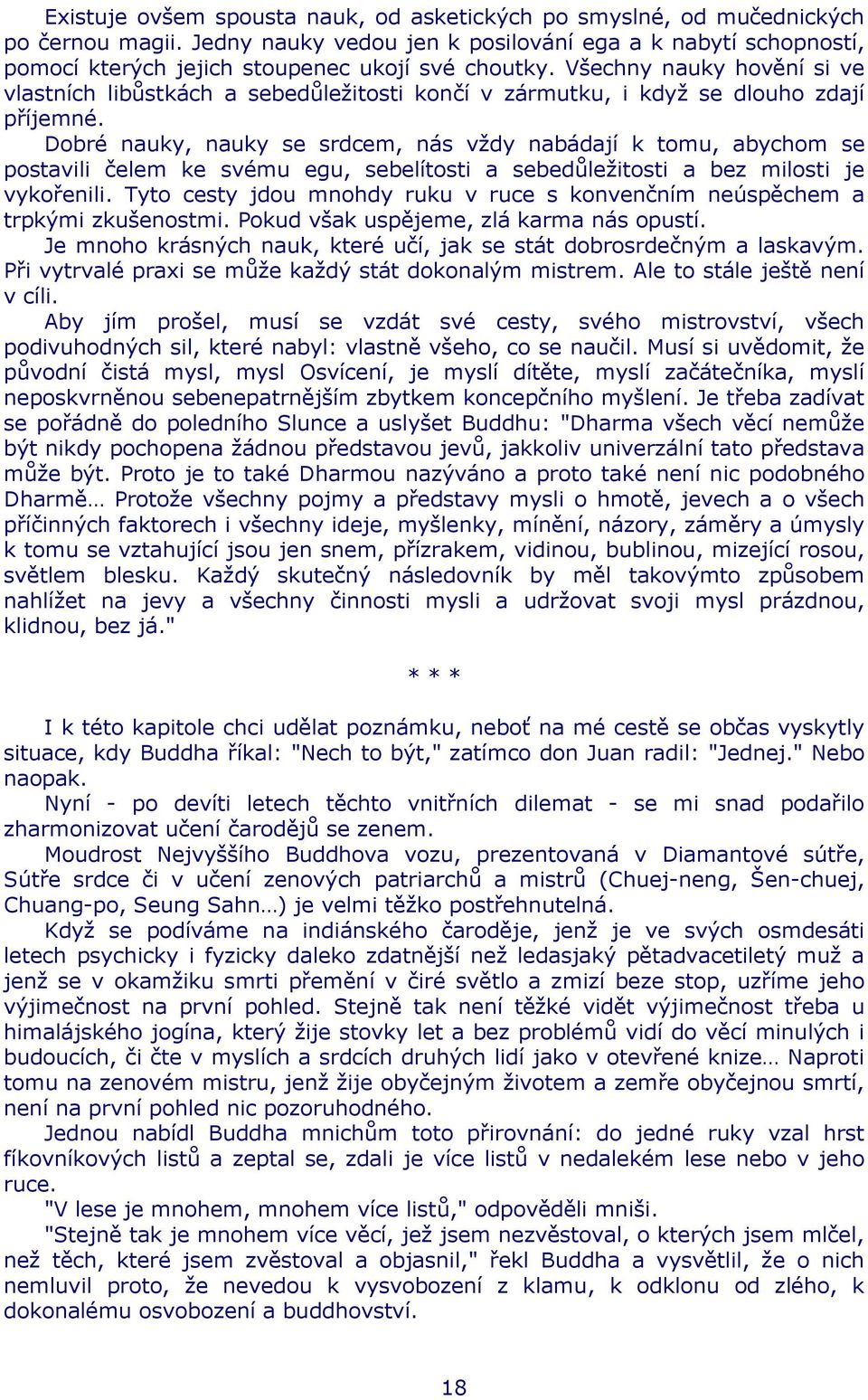 Všechny nauky hovění si ve vlastních libůstkách a sebedůležitosti končí v zármutku, i když se dlouho zdají příjemné.