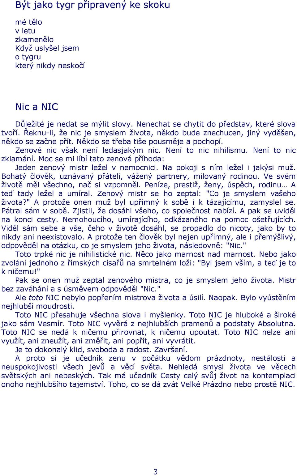 Není to nic zklamání. Moc se mi líbí tato zenová příhoda: Jeden zenový mistr ležel v nemocnici. Na pokoji s ním ležel i jakýsi muž. Bohatý člověk, uznávaný přáteli, vážený partnery, milovaný rodinou.