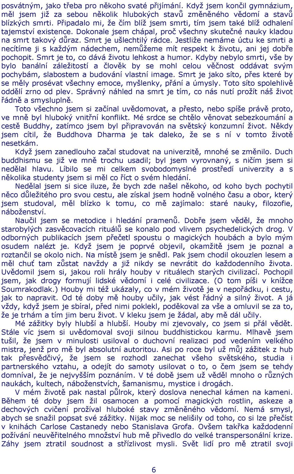 Jestliže nemáme úctu ke smrti a necítíme ji s každým nádechem, nemůžeme mít respekt k životu, ani jej dobře pochopit. Smrt je to, co dává životu lehkost a humor.