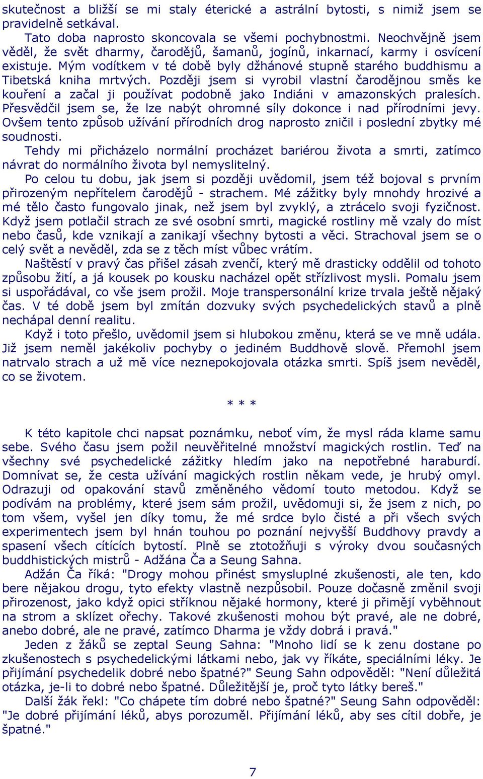 Později jsem si vyrobil vlastní čarodějnou směs ke kouření a začal ji používat podobně jako Indiáni v amazonských pralesích.