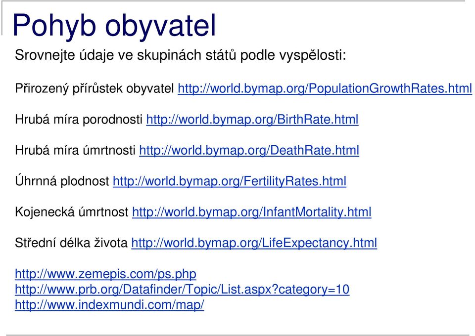html Úhrnná plodnost http://world.bymap.org/fertilityrates.html Kojenecká úmrtnost http://world.bymap.org/infantmortality.
