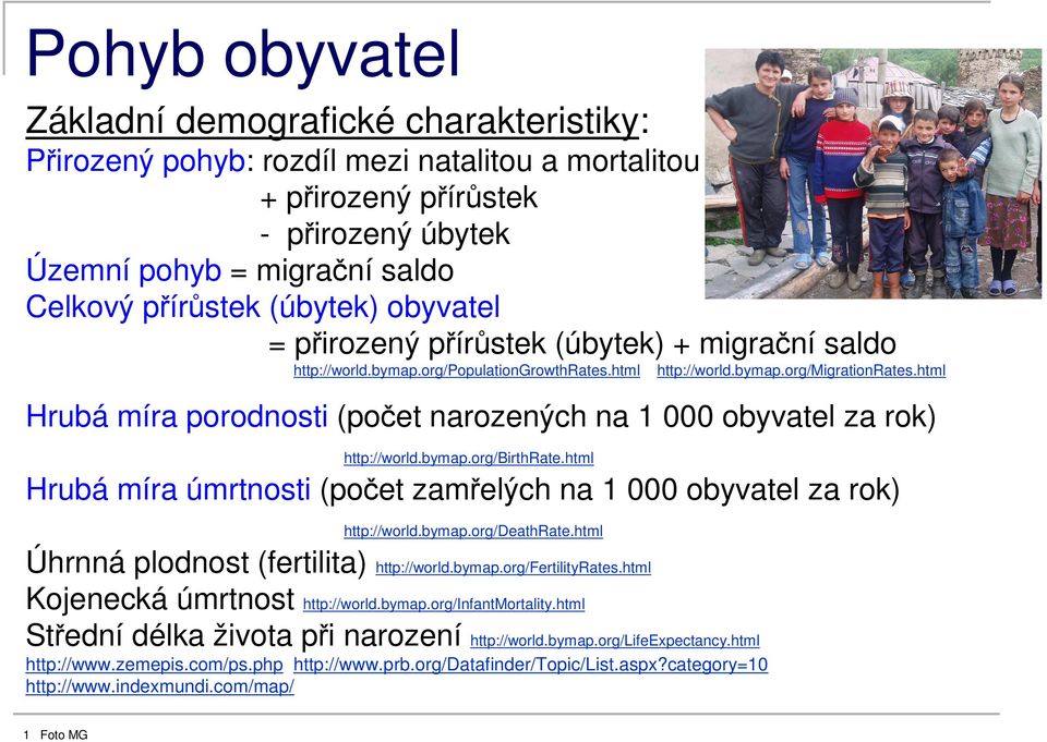 html Hrubá míra porodnosti (počet narozených na 1 000 obyvatel za rok) http://world.bymap.org/birthrate.html Hrubá míra úmrtnosti (počet zamřelých na 1 000 obyvatel za rok) http://world.bymap.org/deathrate.