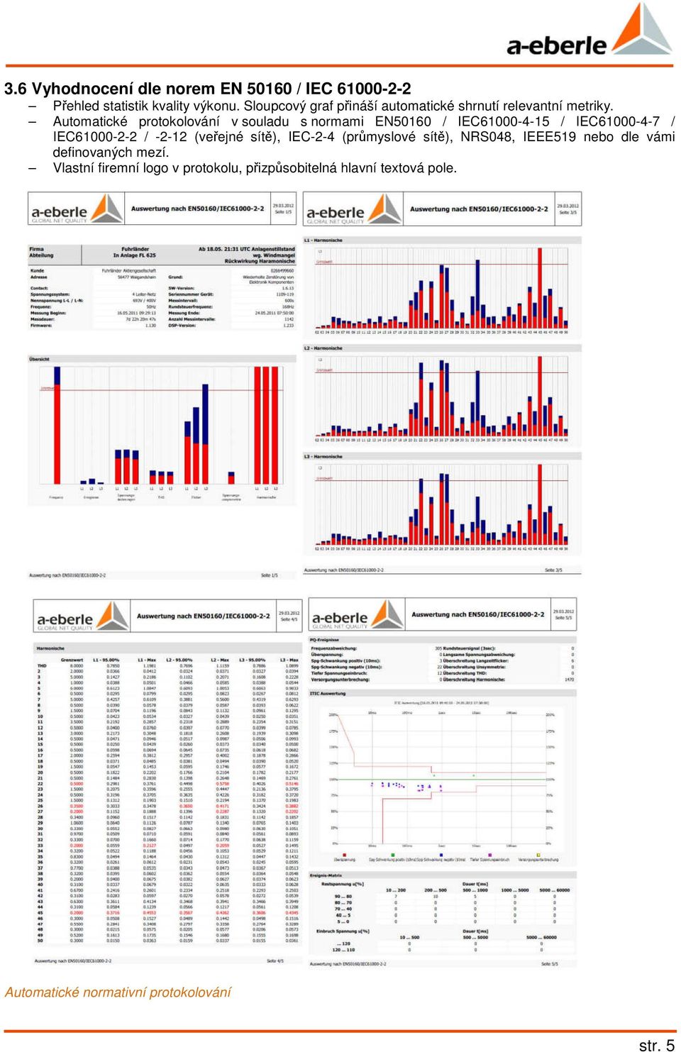 utomatické protokolování v souladu s normami EN50160 / IEC61000-4-15 / IEC61000-4-7 / IEC61000-2-2 / -2-12