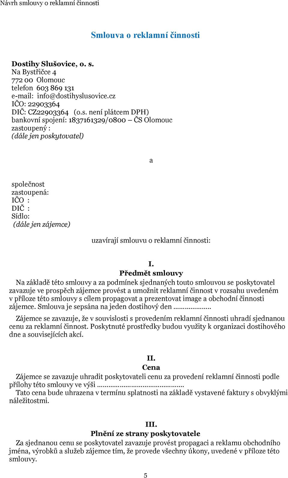 není plátcem DPH) bankovní spojení: 1837161329/0800 ČS Olomouc zastoupený : (dále jen poskytovatel) a společnost zastoupená: IČO : DIČ : Sídlo: (dále jen zájemce) uzavírají smlouvu o reklamní