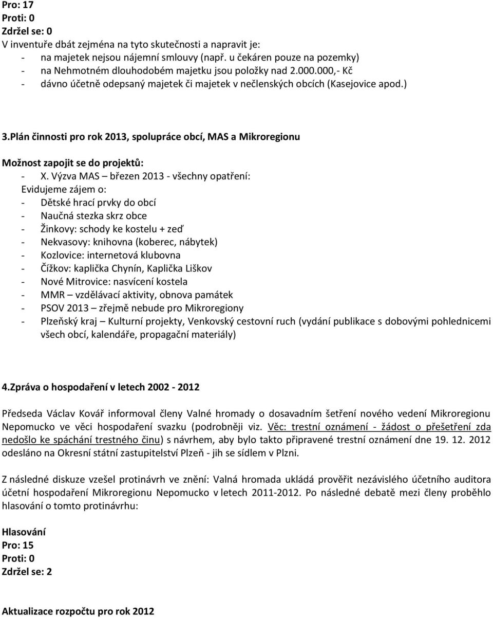 Výzva MAS březen 2013 - všechny opatření: Evidujeme zájem o: - Dětské hrací prvky do obcí - Naučná stezka skrz obce - Žinkovy: schody ke kostelu + zeď - Nekvasovy: knihovna (koberec, nábytek) -