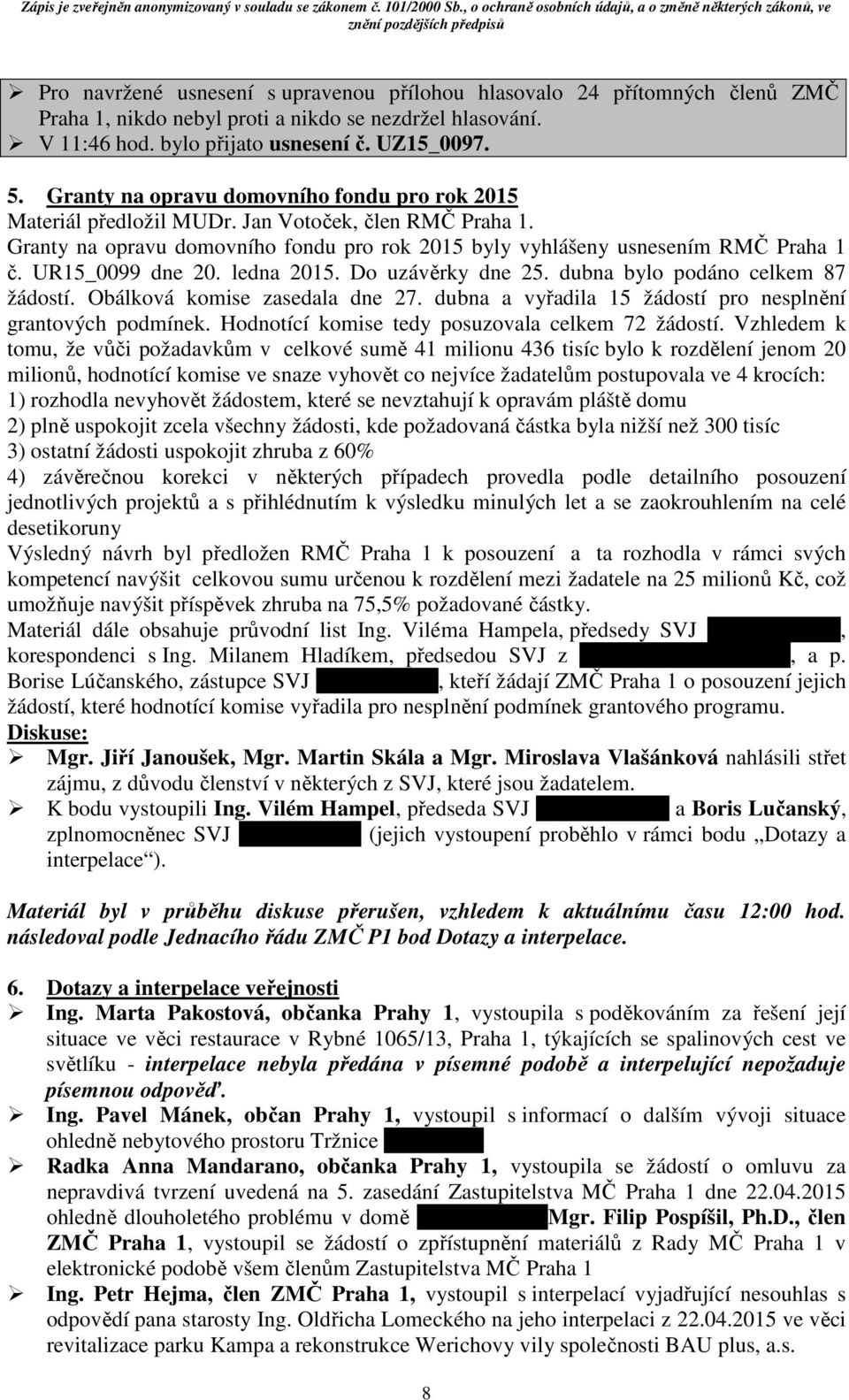 UR15_0099 dne 20. ledna 2015. Do uzávěrky dne 25. dubna bylo podáno celkem 87 žádostí. Obálková komise zasedala dne 27. dubna a vyřadila 15 žádostí pro nesplnění grantových podmínek.