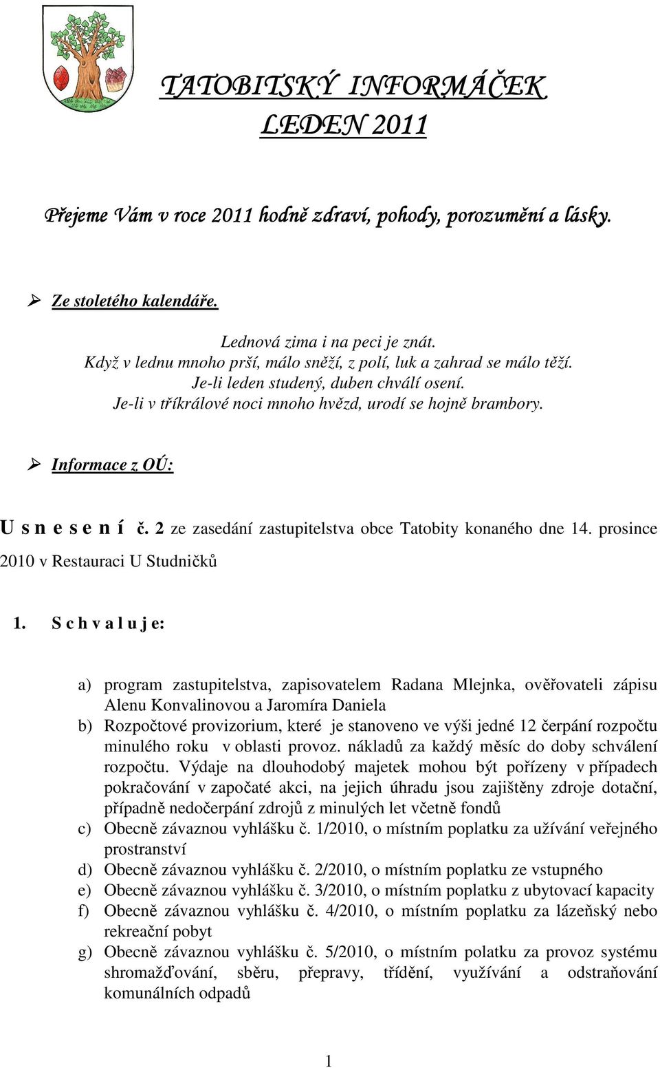 Informace z OÚ: U s n e s e n í č. 2 ze zasedání zastupitelstva obce Tatobity konaného dne 14. prosince 2010 v Restauraci U Studničků 1.