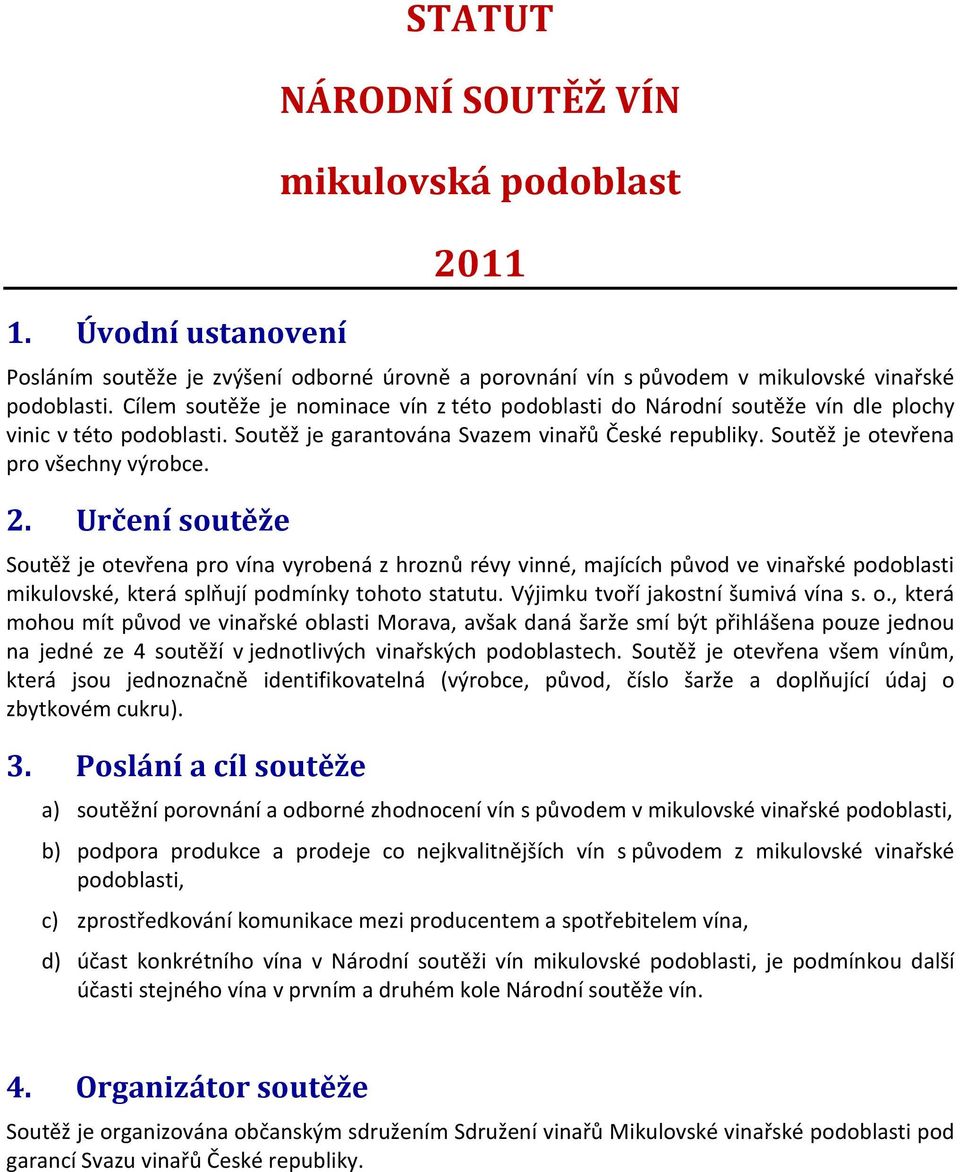 2. Určení soutěže Soutěž je otevřena pro vína vyrobená z hroznů révy vinné, majících původ ve vinařské podoblasti mikulovské, která splňují podmínky tohoto statutu.