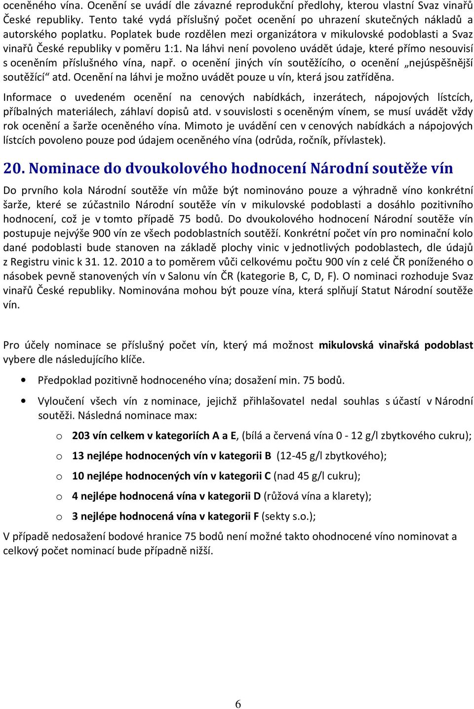 Poplatek bude rozdělen mezi organizátora v mikulovské podoblasti a Svaz vinařů České republiky v poměru 1:1.