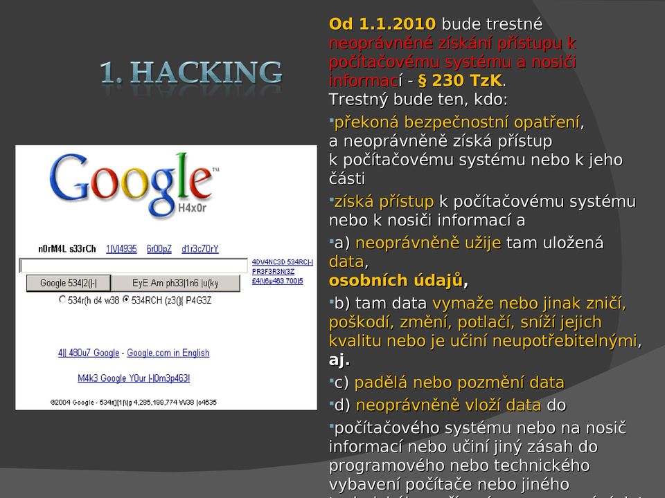 nebo k nosiči informací a a) neoprávněně užije tam uložená data, osobních údajů, b) tam data vymaže nebo jinak zničí, poškodí, změní, potlačí, sníží jejich kvalitu