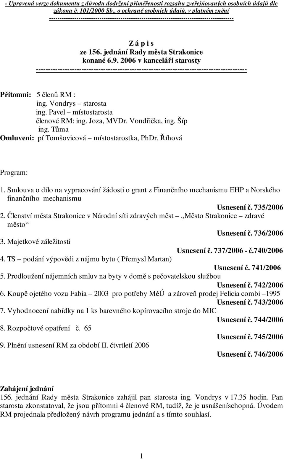 2006 v kanceláři starosty ---------------------------------------------------------------------------------------- Přítomni: 5 členů RM : ing. Vondrys starosta ing.