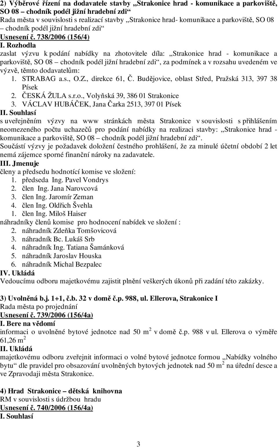 Rozhodla zaslat výzvu k podání nabídky na zhotovitele díla: Strakonice hrad - komunikace a parkoviště, SO 08 chodník podél jižní hradební zdi, za podmínek a v rozsahu uvedeném ve výzvě, těmto