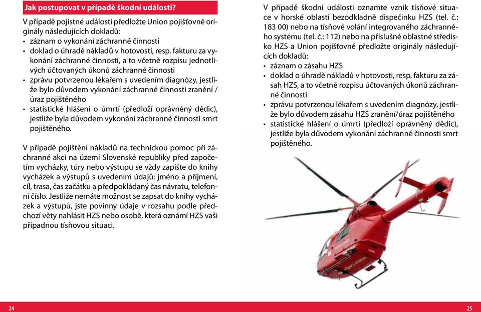 činnosti zranění / úraz pojištěného statistické hlášení o úmrtí (předloží oprávněný dědic), jestliže byla důvodem vykonání záchranné činnosti smrt pojištěného.