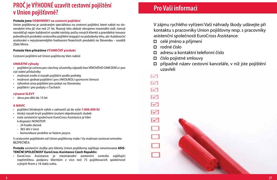 Rozvoji této oblasti věnujeme maximální úsilí, čemuž nasvědčují nejen každoroční vysoké nárůsty počtu nových klientů a pravidelná inovace jednotlivých produktů cestovního pojištění reagující na