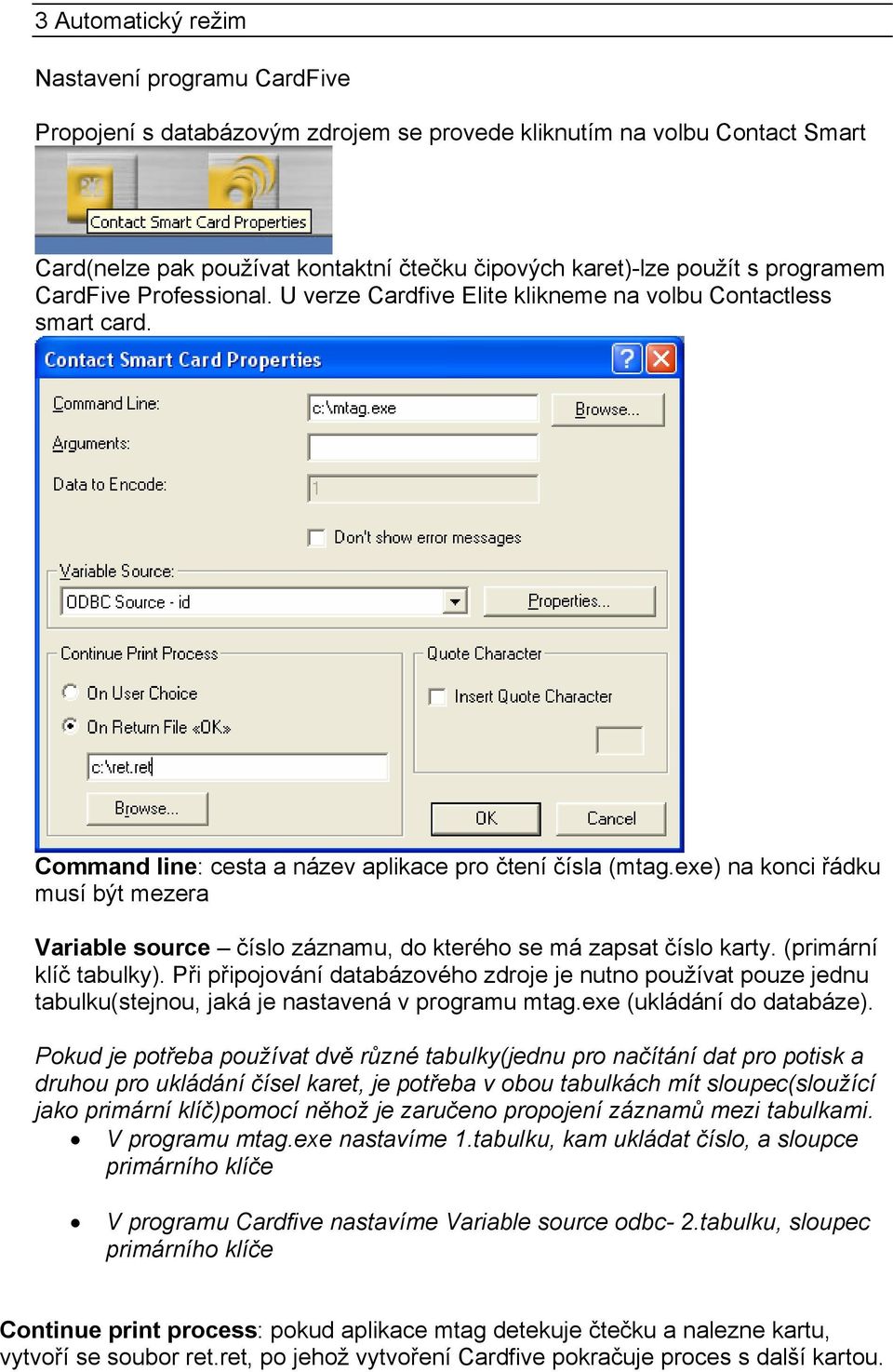 exe) na konci řádku musí být mezera Variable source číslo záznamu, do kterého se má zapsat číslo karty. (primární klíč tabulky).