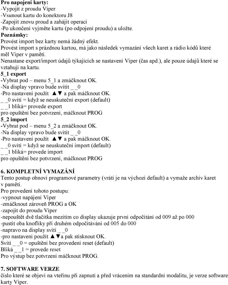 Nenastane export/import údajů týkajících se nastavení Viper (čas apd.), ale pouze údajů které se vztahují na kartu. 5_1 export -Vybrat pod menu 5_1 a zmáčknout OK.