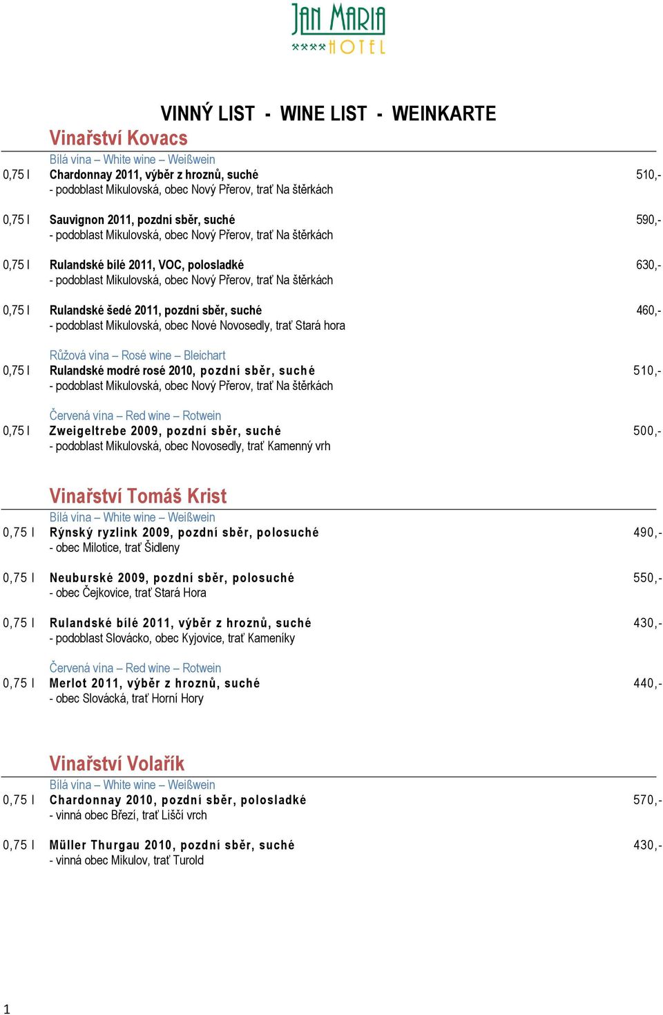 such é 510,- 0,75 l Zweigeltrebe 2009, pozdní sběr, suché 500,- - podoblast Mikulovská, obec Novosedly, trať Kamenný vrh Vinařství Tomáš Krist 0,75 l Rýnský ryzlink 2009, pozdní sběr, polosuché 490,-