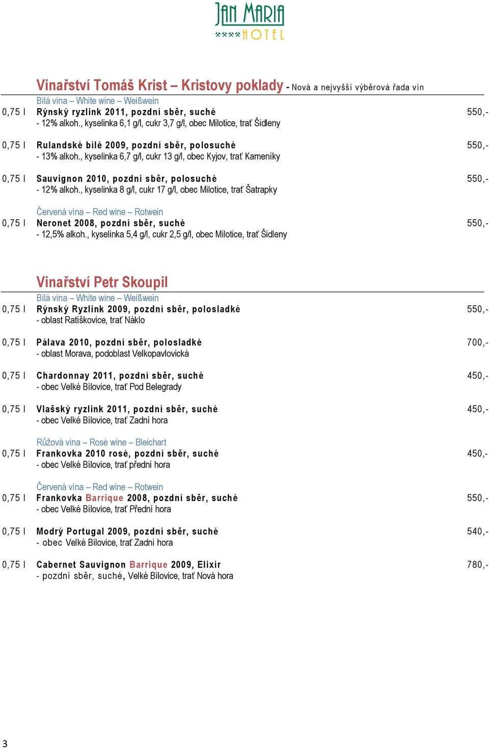 , kyselinka 6,7 g/l, cukr 13 g/l, obec Kyjov, trať Kameníky 0,75 l Sauvignon 2010, pozdní sběr, polosuché 550,- - 12% alkoh.