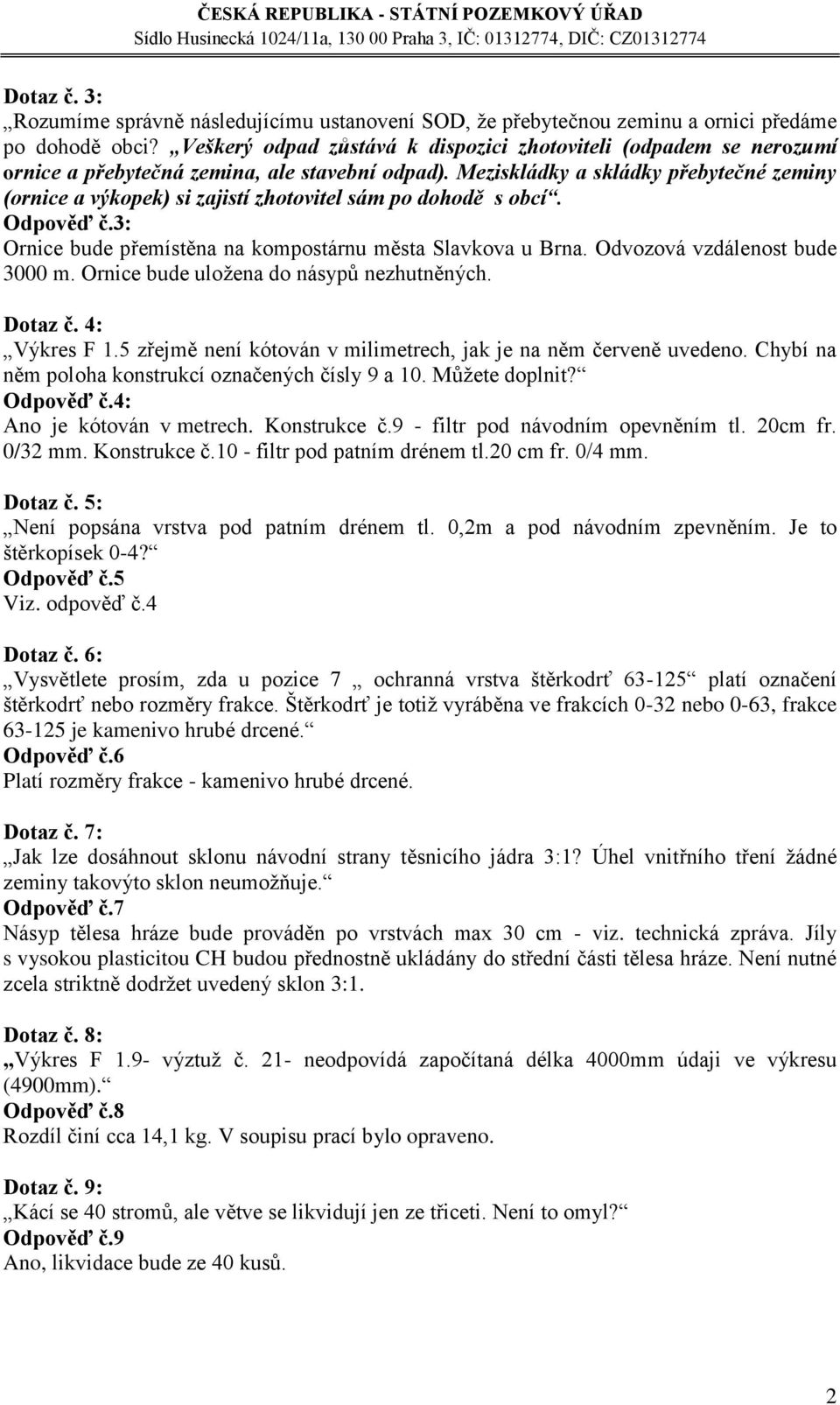 Meziskládky a skládky přebytečné zeminy (ornice a výkopek) si zajistí zhotovitel sám po dohodě s obcí. Odpověď č.3: Ornice bude přemístěna na kompostárnu města Slavkova u Brna.