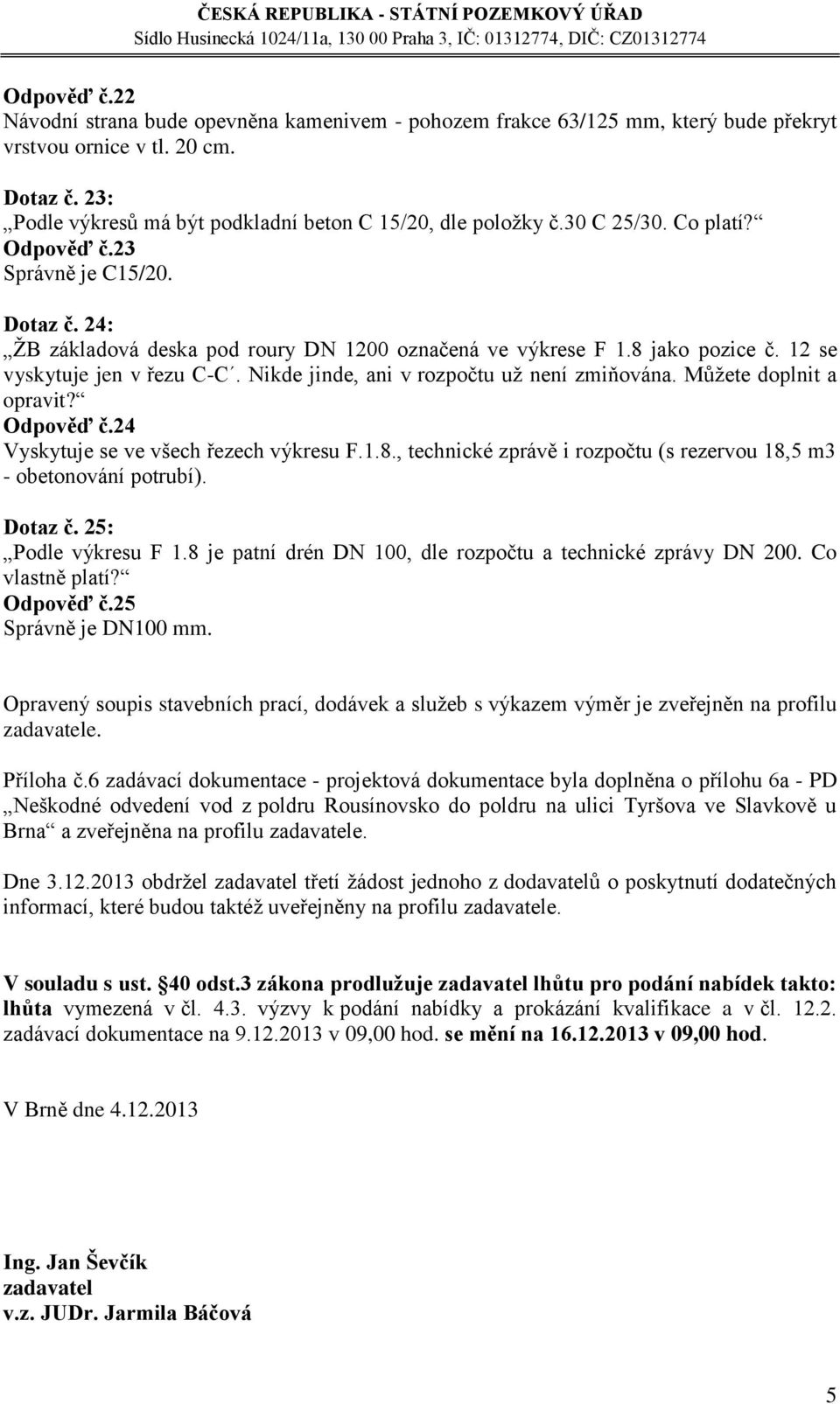 Nikde jinde, ani v rozpočtu už není zmiňována. Můžete doplnit a opravit? Odpověď č.24 Vyskytuje se ve všech řezech výkresu F.1.8.