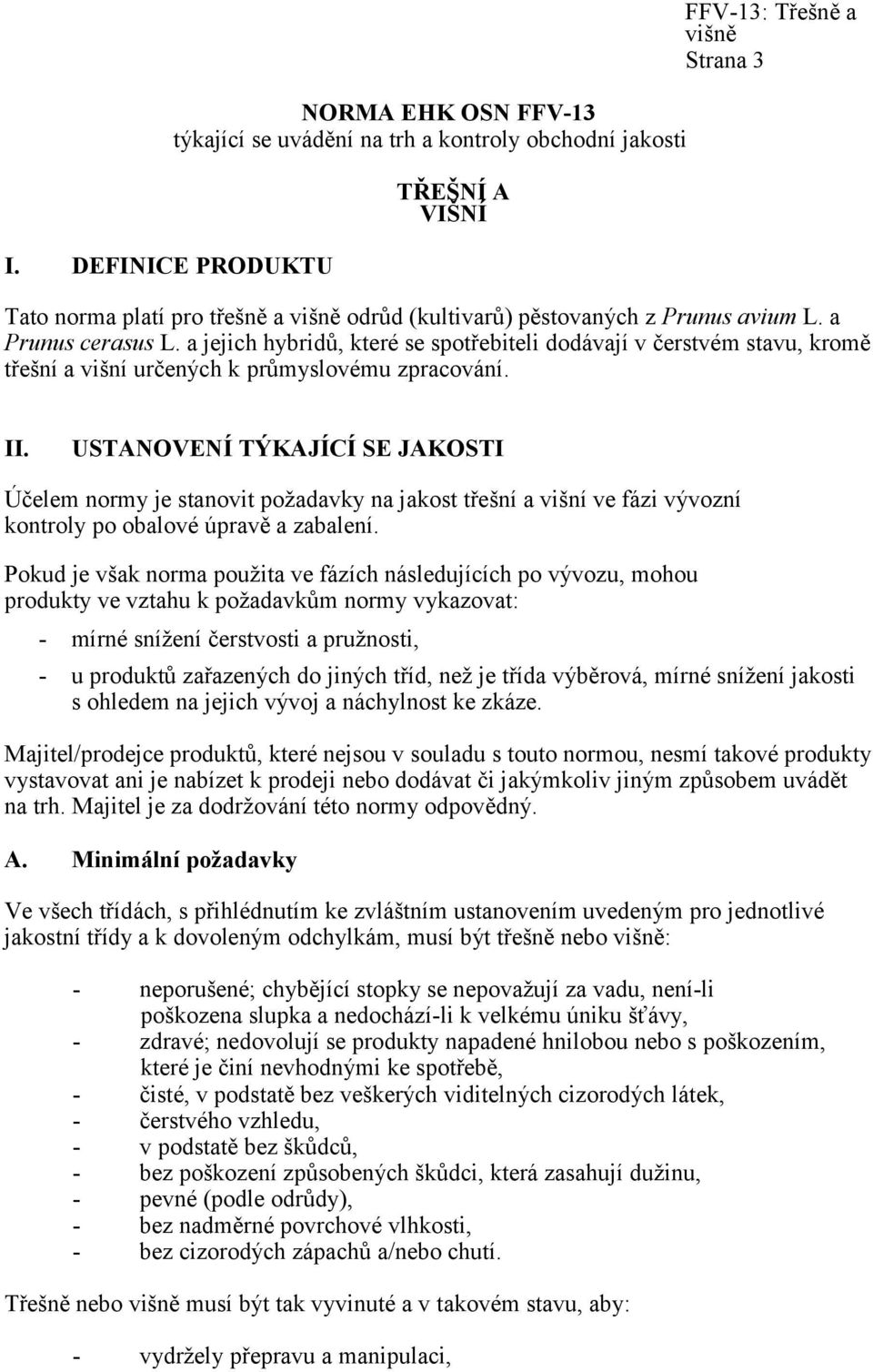 USTANOVENÍ TÝKAJÍCÍ SE JAKOSTI Účelem normy je stanovit požadavky na jakost třešní a višní ve fázi vývozní kontroly po obalové úpravě a zabalení.