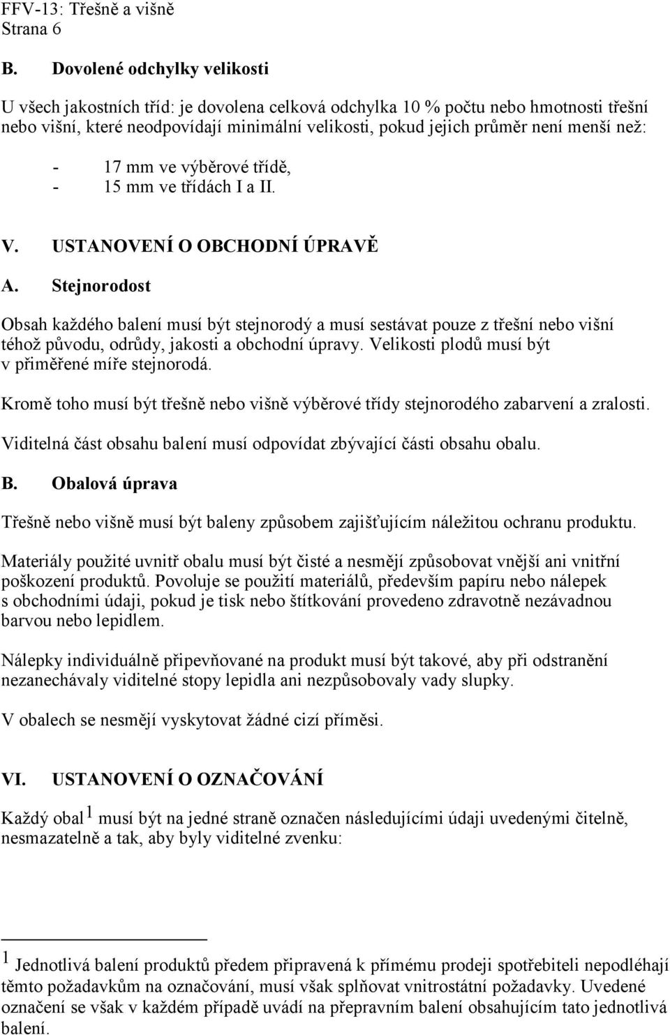 než: - 17 mm ve výběrové třídě, - 15 mm ve třídách I a II. V. USTANOVENÍ O OBCHODNÍ ÚPRAVĚ A.