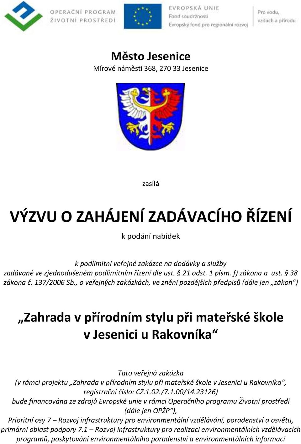 , o veřejných zakázkách, ve znění pozdějších předpisů (dále jen zákon ) Zahrada v přírodním stylu při mateřské škole v Jesenici u Rakovníka Tato veřejná zakázka (v rámci projektu Zahrada v přírodním