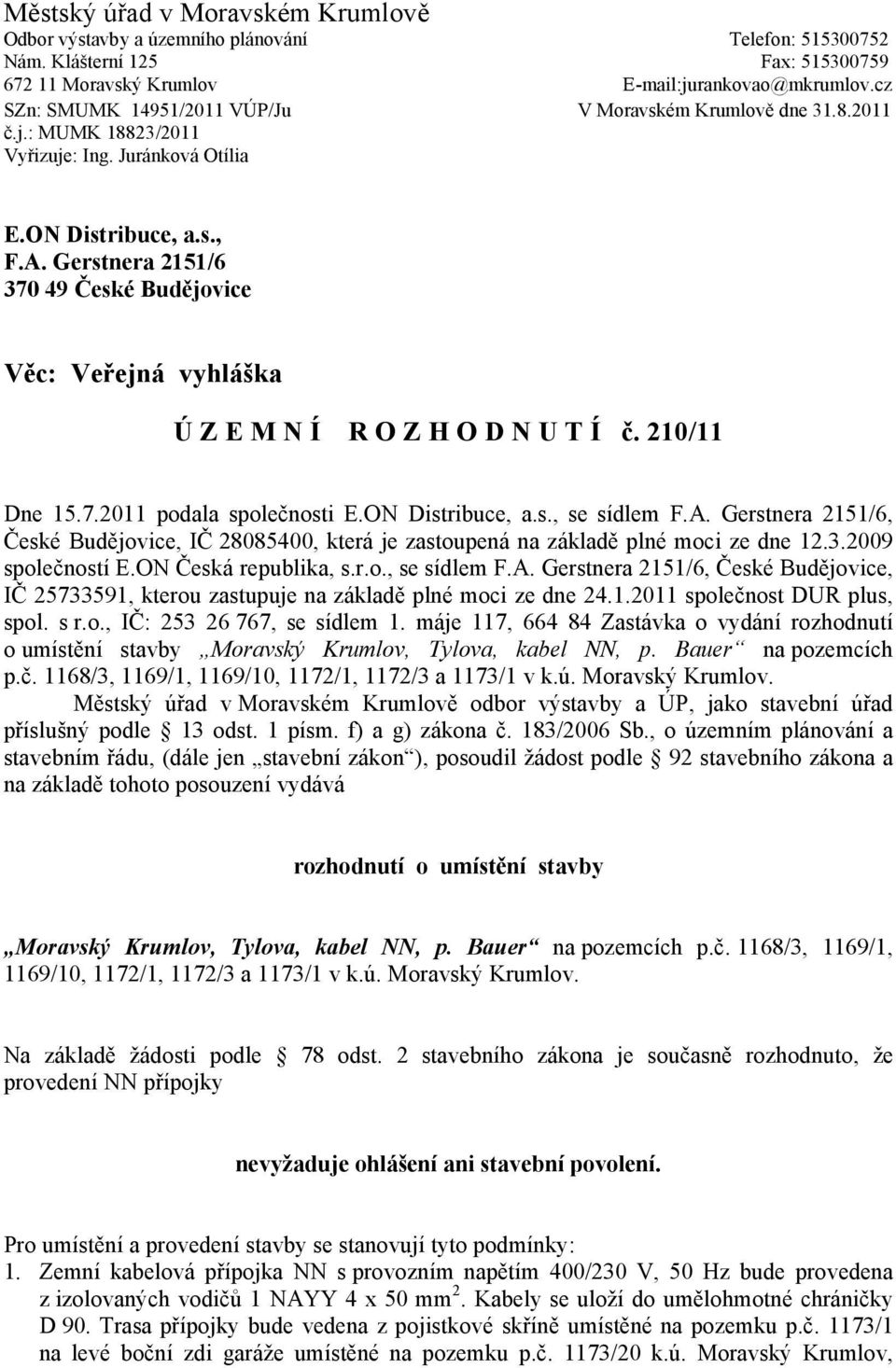Gerstnera 2151/6 370 49 České Budějovice Věc: Veřejná vyhláška Ú Z E M N Í R O Z H O D N U T Í č. 210/11 Dne 15.7.2011 podala společnosti E.ON Distribuce, a.s., se sídlem F.A.