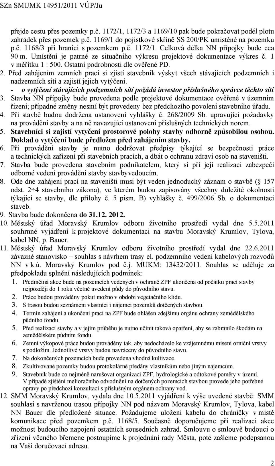 Před zahájením zemních prací si zjistí stavebník výskyt všech stávajících podzemních i nadzemních sítí a zajistí jejich vytýčení.