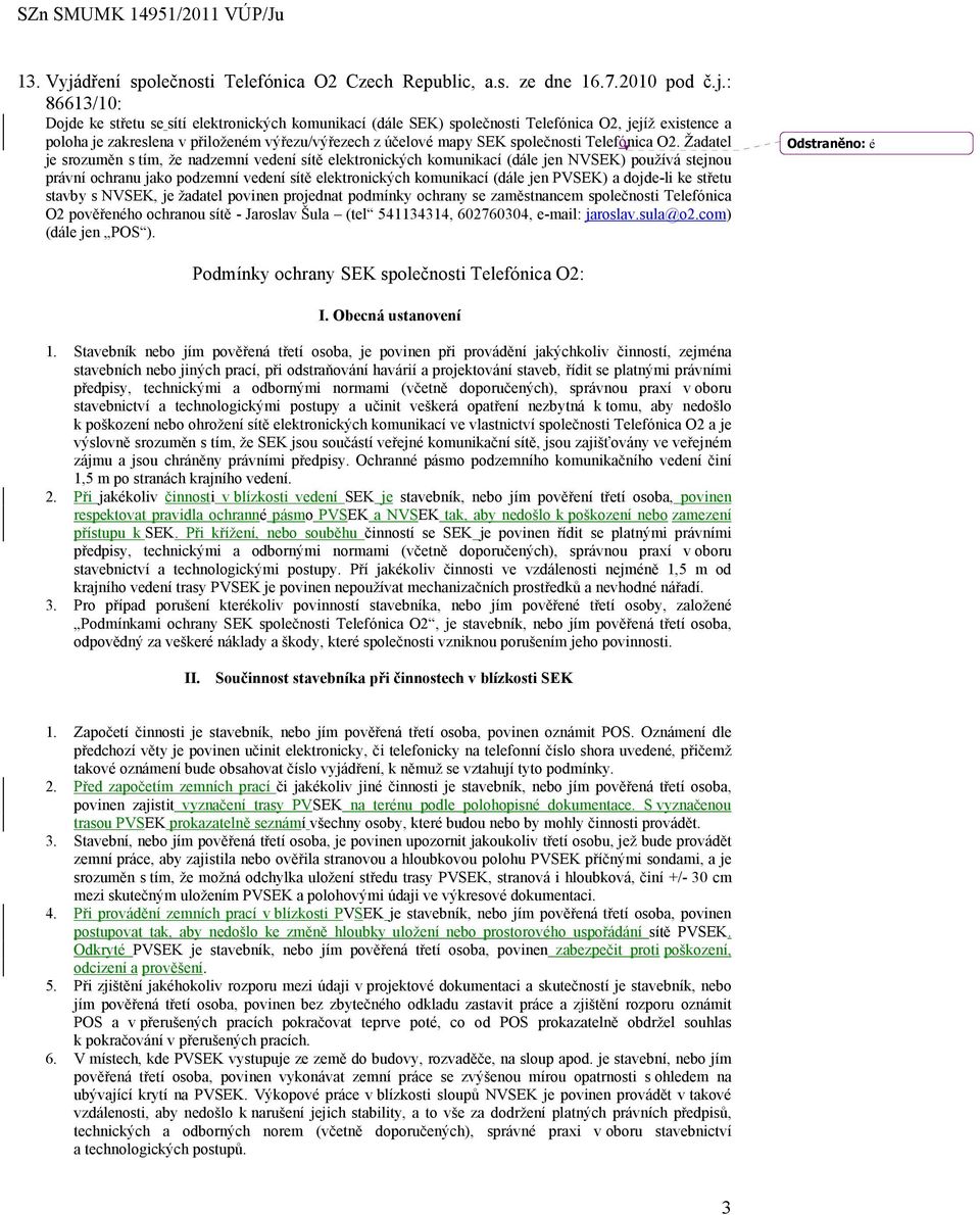 : 86613/10: Dojde ke střetu se sítí elektronických komunikací (dále SEK) společnosti Telefónica O2, jejíž existence a poloha je zakreslena v přiloženém výřezu/výřezech z účelové mapy SEK společnosti