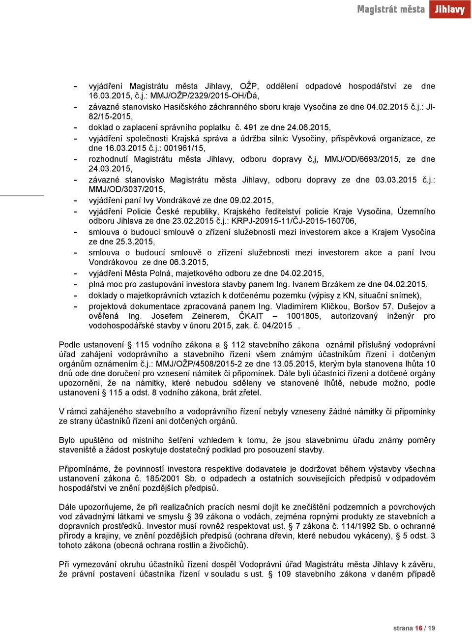 03.2015, - závazné stanvisk Magistrátu města Jihlavy, dbru dpravy ze dne 03.03.2015 č.j.: MMJ/OD/3037/2015, - vyjádření paní Ivy Vndrákvé ze dne 09.02.