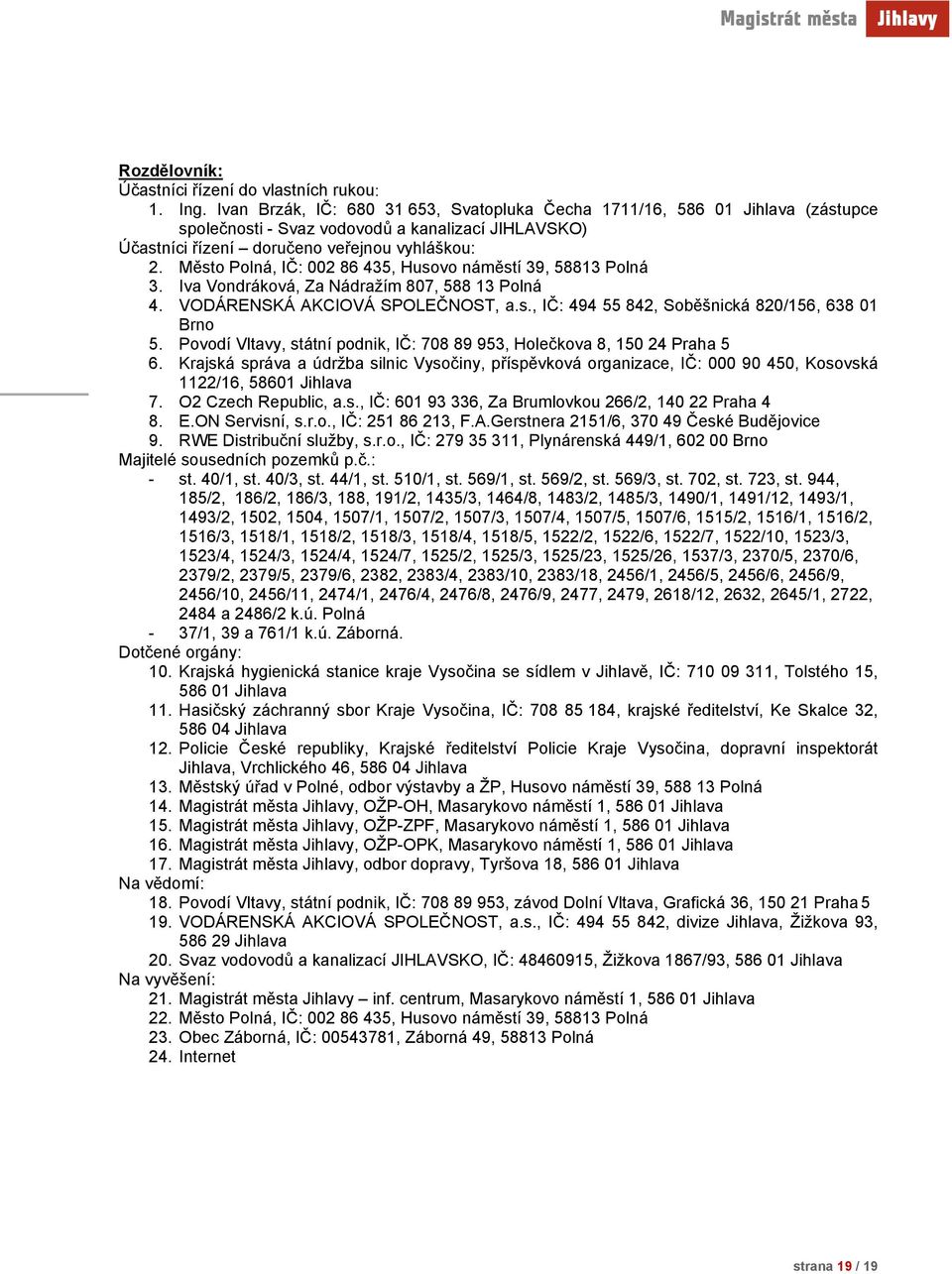 Měst Plná, IČ: 002 86 435, Husv náměstí 39, 58813 Plná 3. Iva Vndrákvá, Za Nádražím 807, 588 13 Plná 4. VODÁRENSKÁ AKCIOVÁ SPOLEČNOST, a.s., IČ: 494 55 842, Sběšnická 820/156, 638 01 Brn 5.