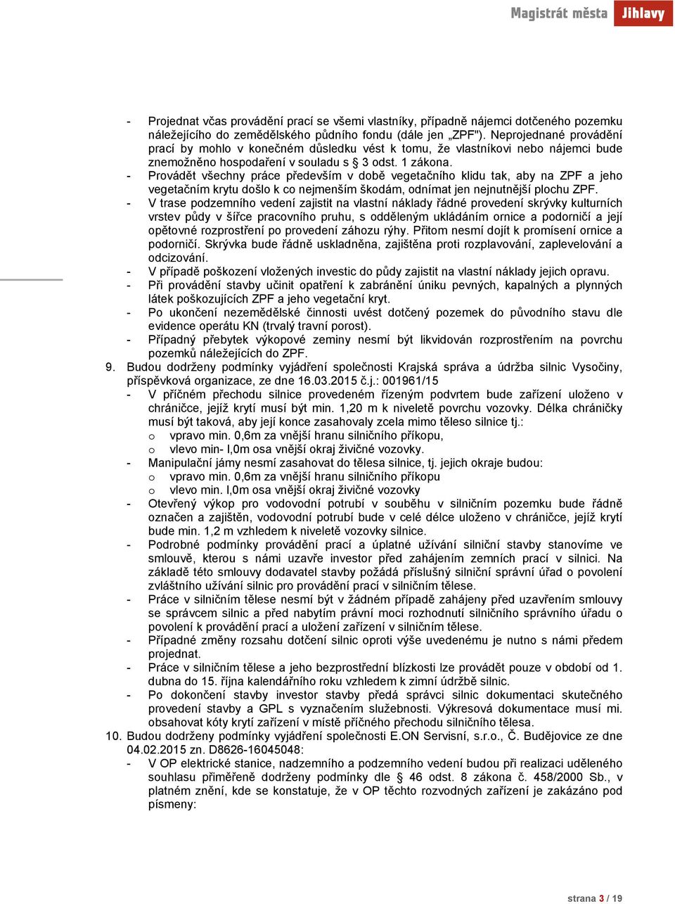 - Prvádět všechny práce především v dbě vegetačníh klidu tak, aby na ZPF a jeh vegetačním krytu dšl k c nejmenším škdám, dnímat jen nejnutnější plchu ZPF.