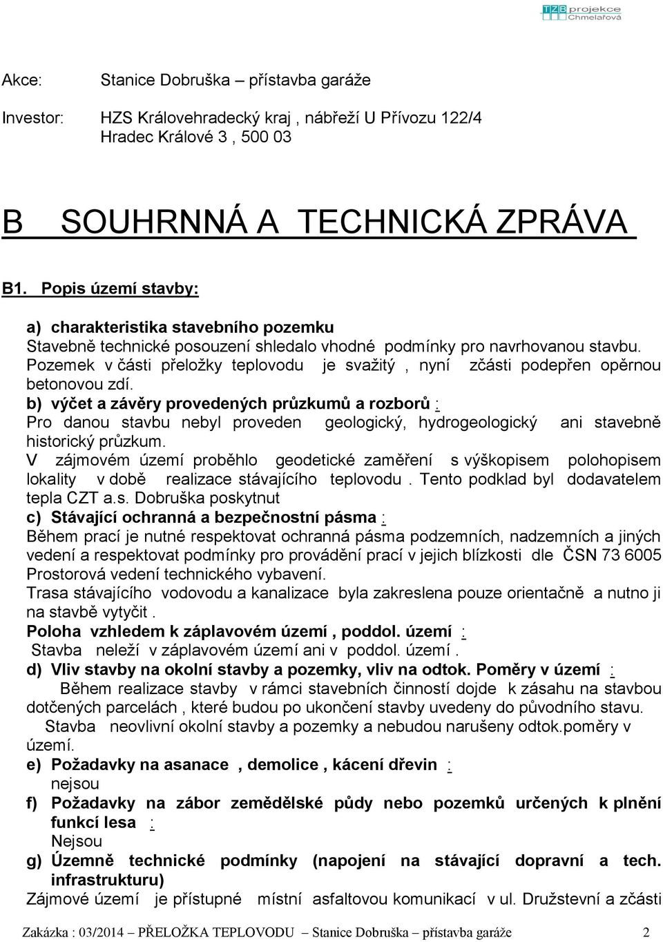 Pozemek v části přeložky teplovodu je svažitý, nyní zčásti podepřen opěrnou betonovou zdí.