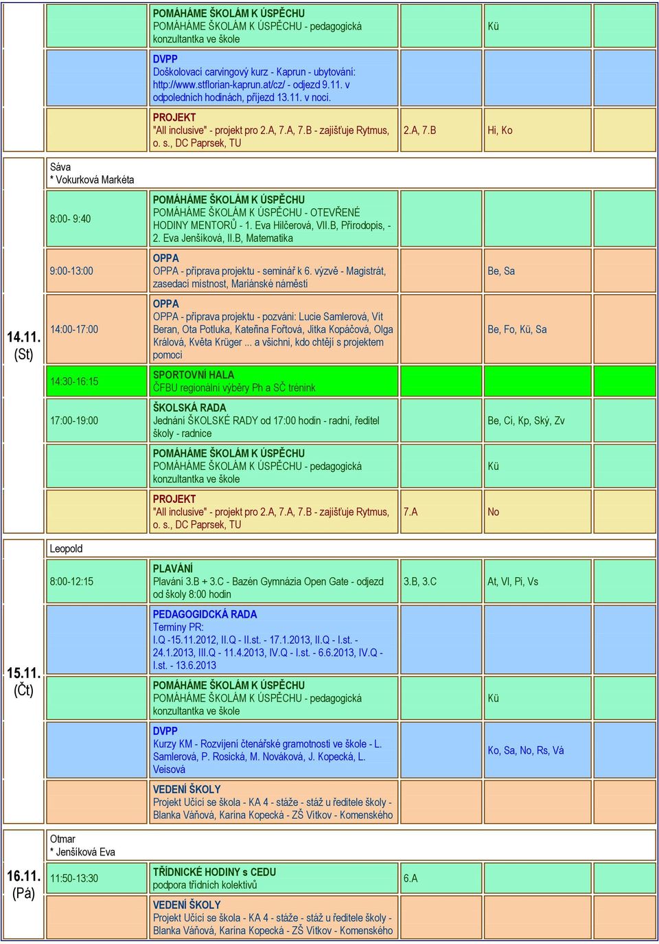 (St) 14:00-17:00 OPPA OPPA - příprava projektu - pozváni: Lucie Samlerová, Vít ran, Ota Potluka, Kateřina Fořtová, Jitka Kopáčová, Olga Králová, Květa Krüger.