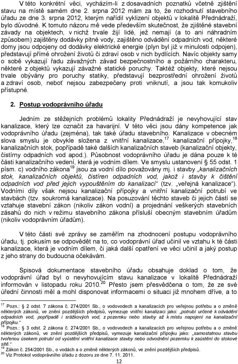 K tomuto názoru mě vede především skutečnost, že zjištěné stavební závady na objektech, v nichž trvale žijí lidé, jež nemají (a to ani náhradním způsobem) zajištěny dodávky pitné vody, zajištěno