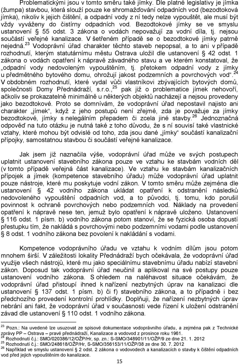 být vždy vyváženy do čistírny odpadních vod. Bezodtokové jímky se ve smyslu ustanovení 55 odst. 3 zákona o vodách nepovažují za vodní díla, tj. nejsou součástí veřejné kanalizace.