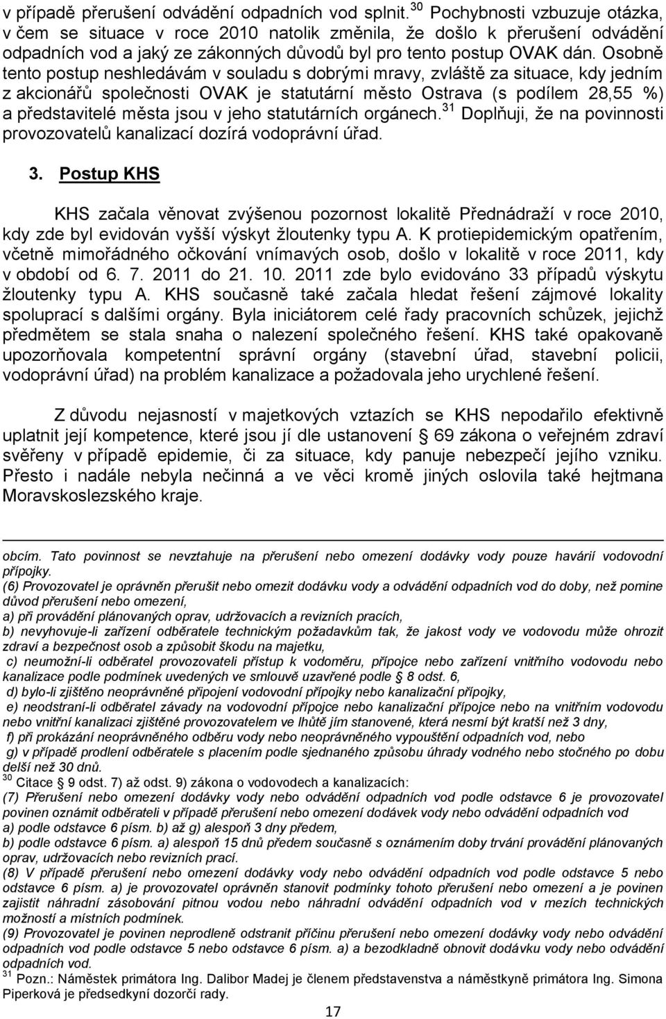 Osobně tento postup neshledávám v souladu s dobrými mravy, zvláště za situace, kdy jedním z akcionářů společnosti OVAK je statutární město Ostrava (s podílem 28,55 %) a představitelé města jsou v