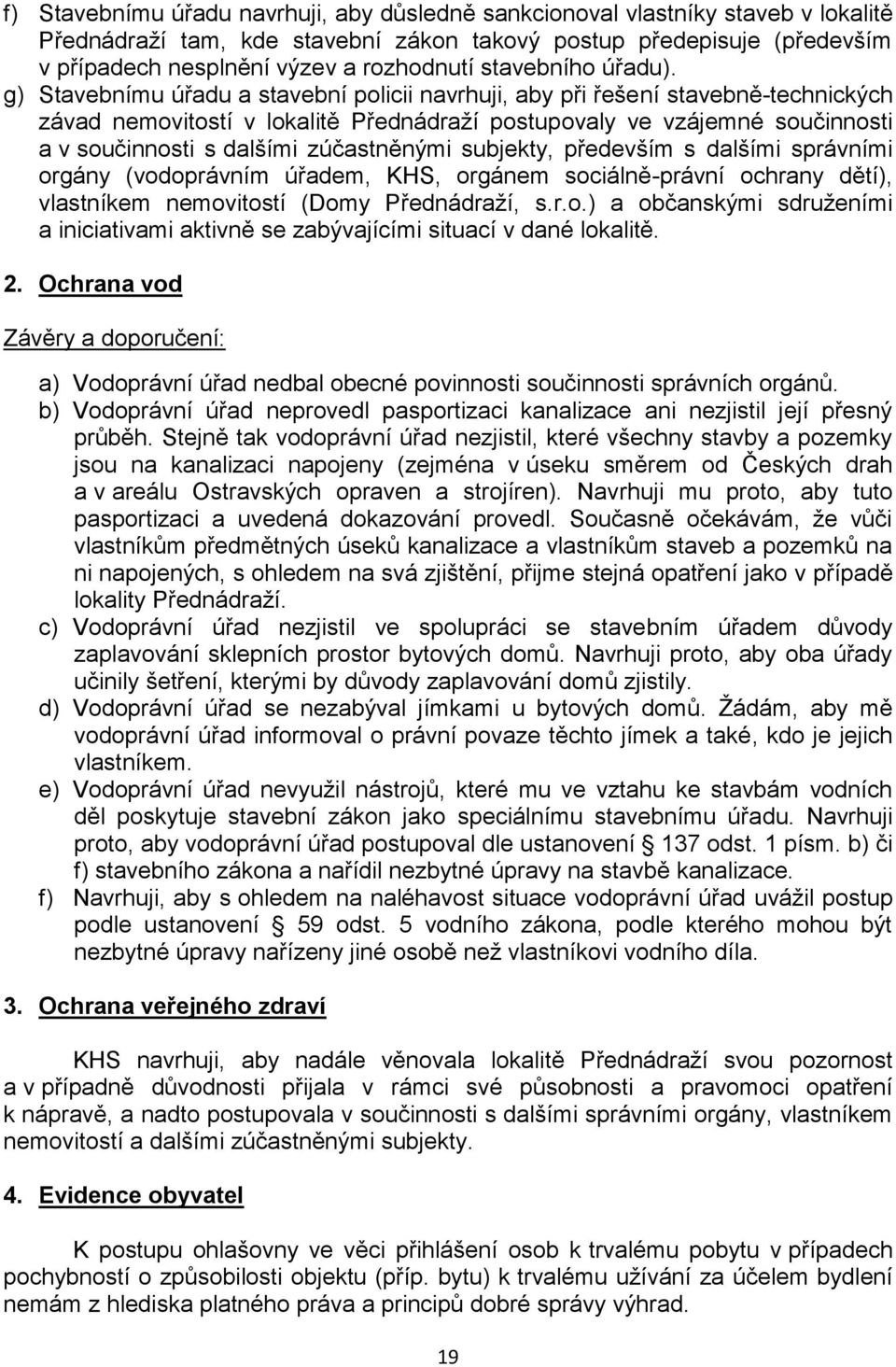 g) Stavebnímu úřadu a stavební policii navrhuji, aby při řešení stavebně-technických závad nemovitostí v lokalitě Přednádraží postupovaly ve vzájemné součinnosti a v součinnosti s dalšími