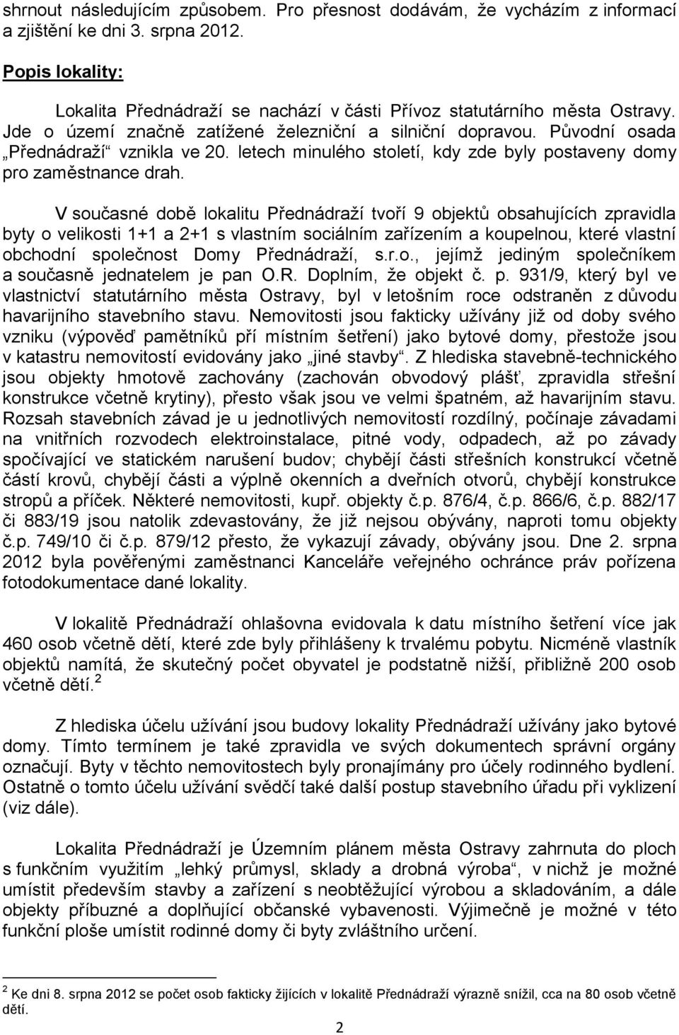 V současné době lokalitu Přednádraží tvoří 9 objektů obsahujících zpravidla byty o velikosti 1+1 a 2+1 s vlastním sociálním zařízením a koupelnou, které vlastní obchodní společnost Domy Přednádraží,