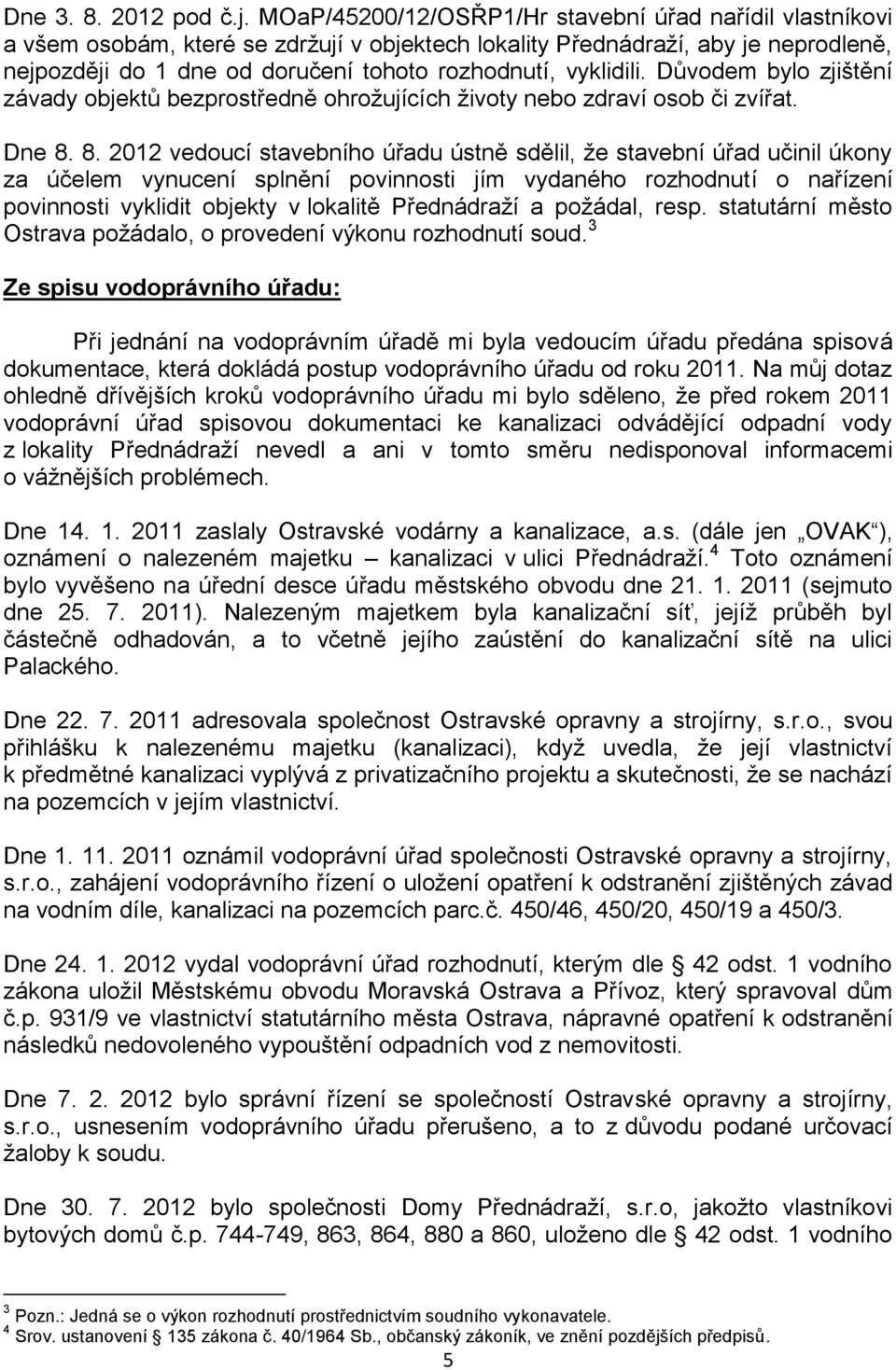 vyklidili. Důvodem bylo zjištění závady objektů bezprostředně ohrožujících životy nebo zdraví osob či zvířat. Dne 8.