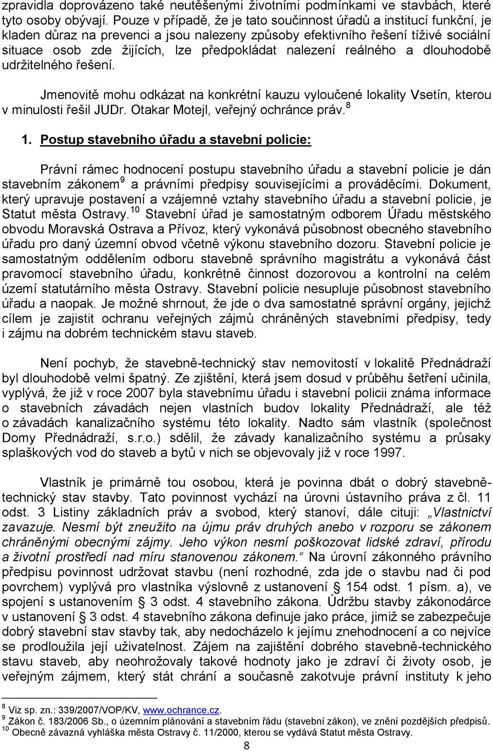 nalezení reálného a dlouhodobě udržitelného řešení. Jmenovitě mohu odkázat na konkrétní kauzu vyloučené lokality Vsetín, kterou v minulosti řešil JUDr. Otakar Motejl, veřejný ochránce práv. 8 1.