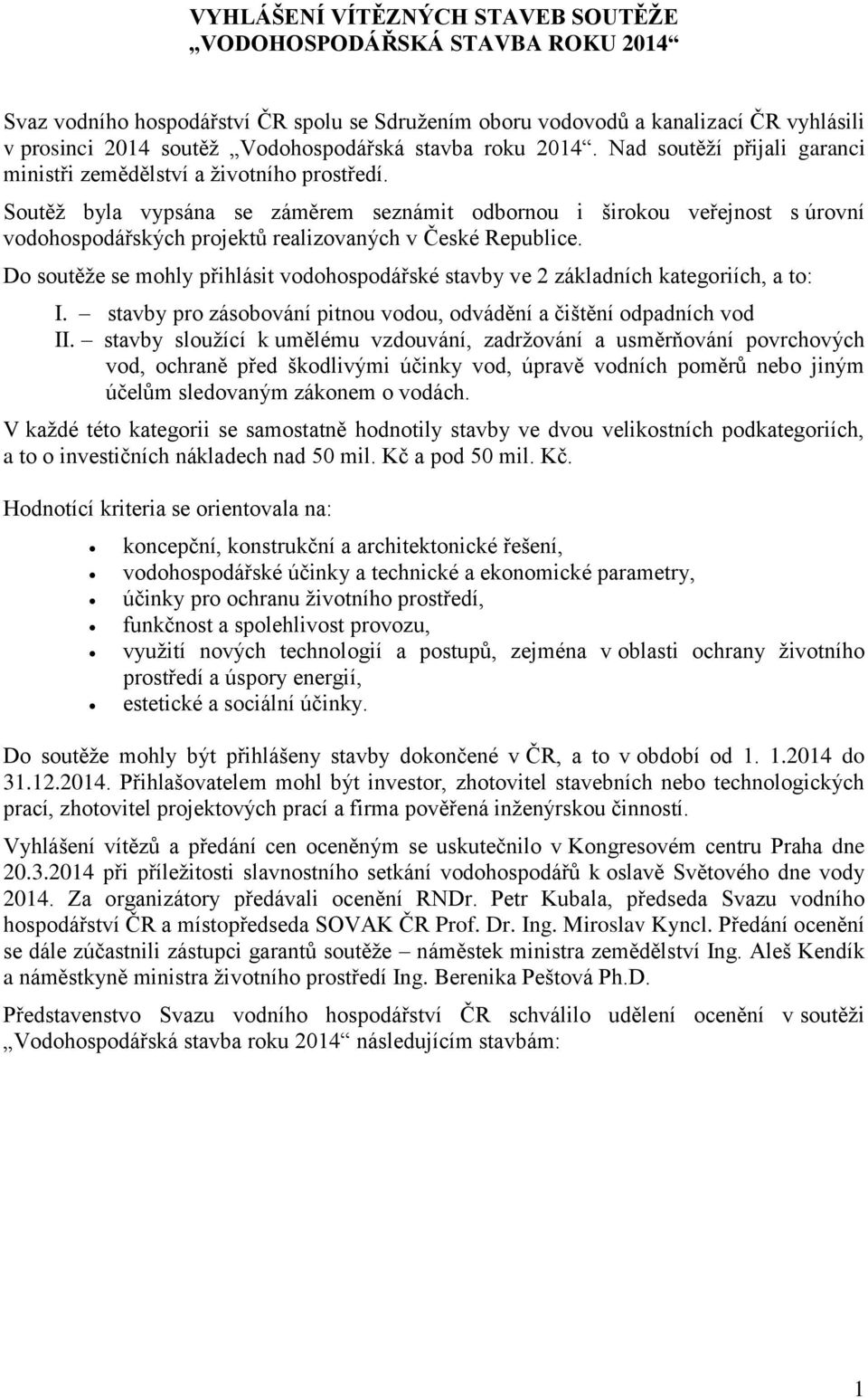 Soutěž byla vypsána se záměrem seznámit odbornou i širokou veřejnost s úrovní vodohospodářských projektů realizovaných v České Republice.