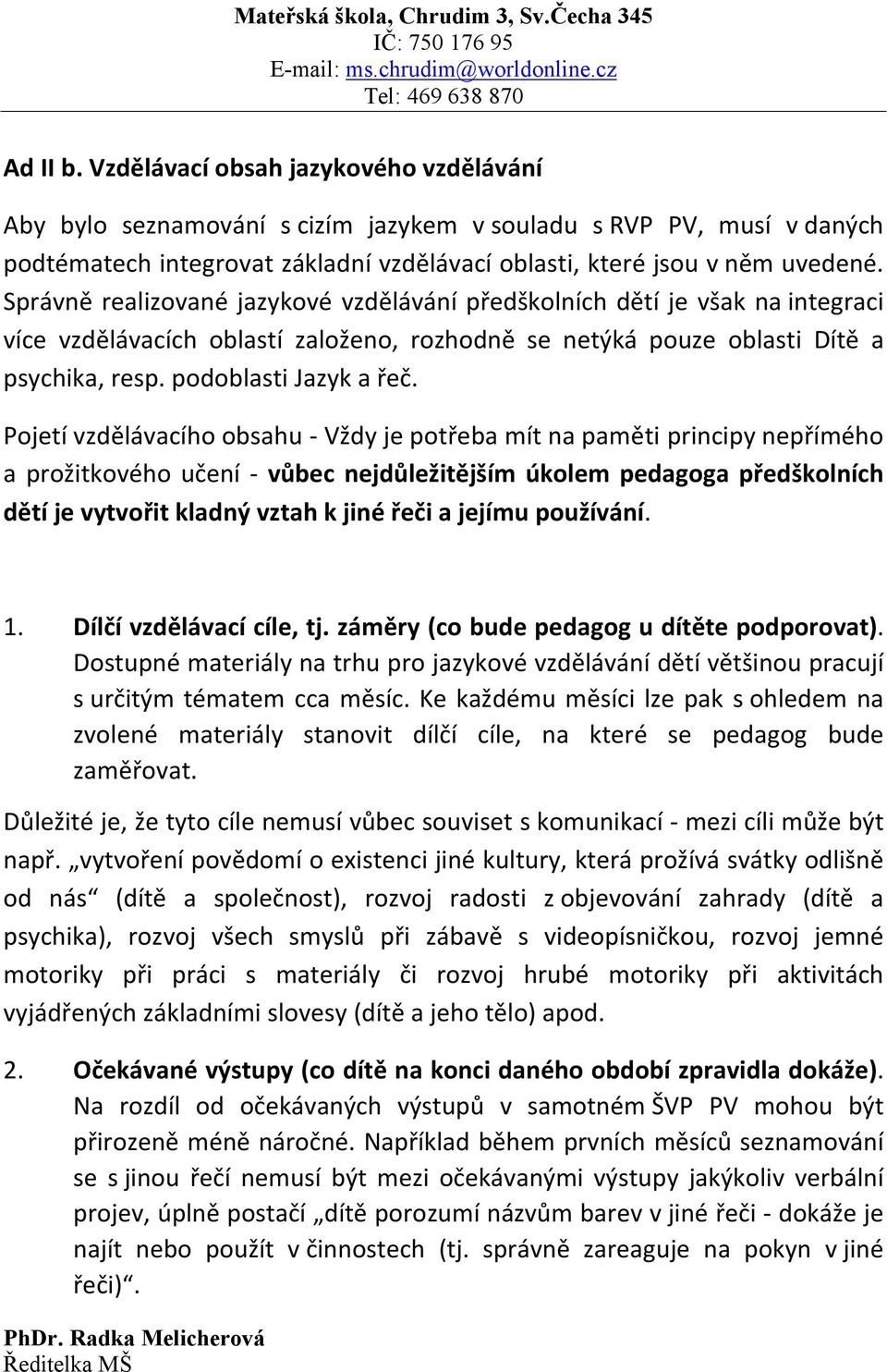 Pojetí vzdělávacího obsahu - Vždy je potřeba mít na paměti principy nepřímého a prožitkového učení - vůbec nejdůležitějším úkolem pedagoga předškolních dětí je vytvořit kladný vztah k jiné řeči a