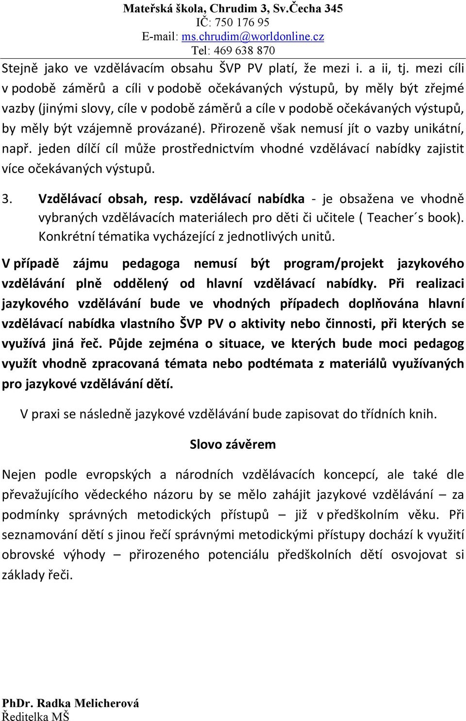 Přirozeně však nemusí jít o vazby unikátní, např. jeden dílčí cíl může prostřednictvím vhodné vzdělávací nabídky zajistit více očekávaných výstupů. 3. Vzdělávací obsah, resp.